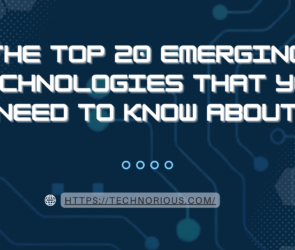 The Top 20 Emerging Technologies That You Need to Know About